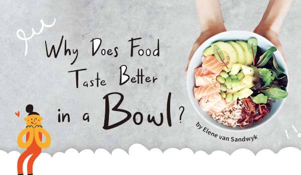 碗裝食物的魔力！Why Does Food Taste Better in a Bowl?