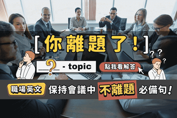 【職場英文懶人包】#7「離題了!」英文怎麼說?保持會議中「不離題」，這幾句必學起來