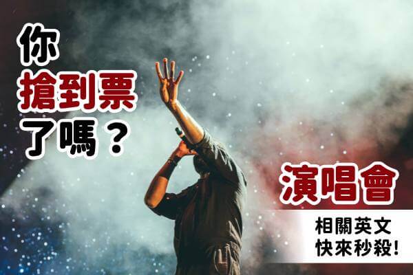 你搶到票了嗎？演唱會相關英文一起來秒殺！