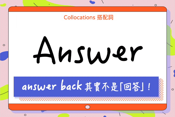 【Collocations大集合】#47『answer back』其實不是「回答」!! 來學  answer 的  11 個搭配詞及俚語使用時機（全）