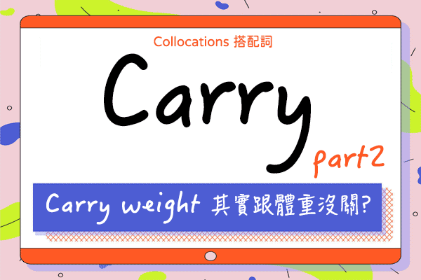 【Collocations大集合】#25『carry weight』跟體重沒關? 來學 carry 的 8 個俚語搭配詞用法（下）