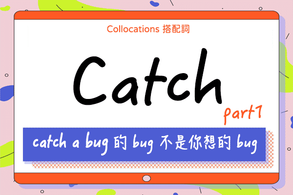 【Collocations大集合】#37『catch a bug』的 bug 不是你想的 bug！ 來學 catch 的 11 個搭配詞使用時機（上）