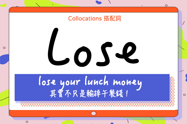 【Collocations大集合】#48『lose your lunch money』其實不只是輸掉午餐錢!! 來學  lose 的  14 個搭配詞及俚語使用時機（全）