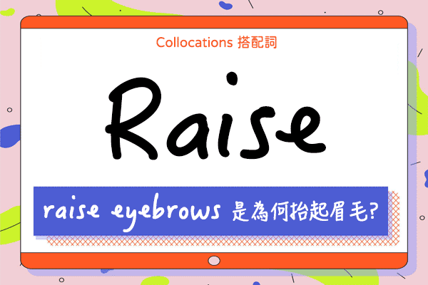 【Collocations大集合】#49『raise eyebrows』是為何抬起眉毛? 來學 raise 的  13 個搭配詞及俚語使用時機（全）