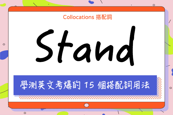 【Collocations大集合】#51 來學學測英文考爆的 stand 的15 個實用搭配詞用法（全）