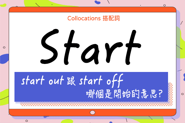 【Collocations大集合】#53『start out』跟『start off』哪個是開始的意思? 來學 start 的 13 個搭配詞用法（全）