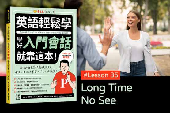 《英語輕鬆學》學好入門會話 #Lesson 35：Long Time No See 好久不見