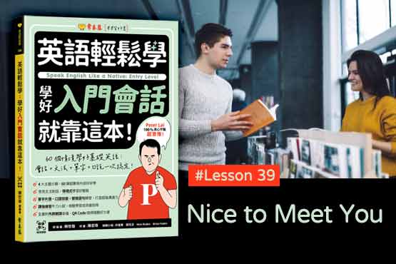 《英語輕鬆學》學好入門會話 #Lesson 39：Nice to Meet You 很高興認識你