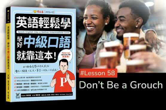 《英語輕鬆學》學好中級口語 #Lesson 58：Don’t Be a Grouch 別當愛發牢騷的人