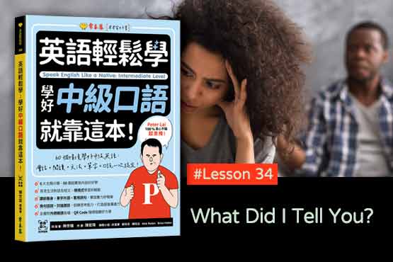 《英語輕鬆學》學好中級口語 #Lesson 34：What Did I Tell You? 我告訴你什麼？