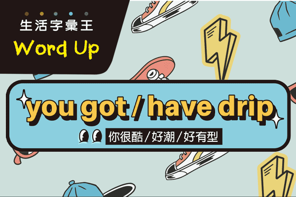 生活字彙王：1. you got / have drip 2. salty