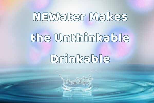 讓汙水重獲新生的新生水 NEWater Makes the Unthinkable Drinkable