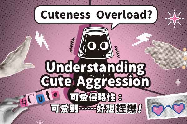 可愛侵略性：可愛到……好想捏爆！Cuteness Overload? Understanding Cute Aggression