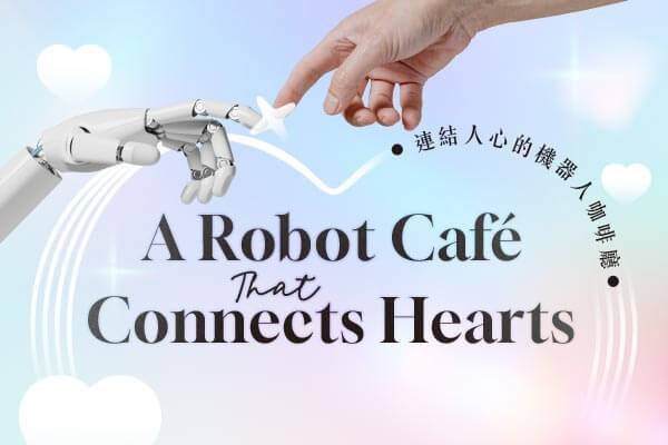 連結人心的機器人咖啡廳 A Robot Café That Connects Hearts