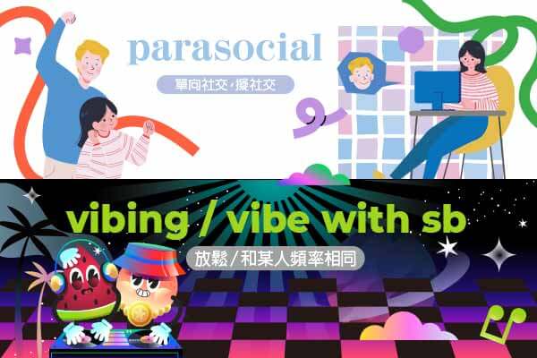 生活字彙王：1. parasocial   2. vibing / vibe with sb