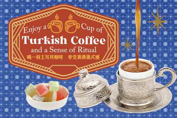 Enjoy a Cup of Turkish Coffee and a Sense of Ritual　　喝一杯土耳其咖啡　享受滿滿儀式感