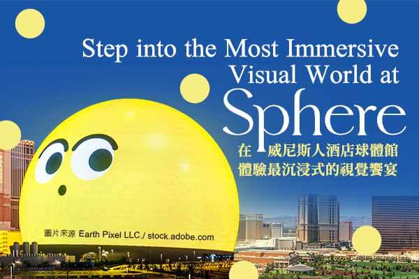 Step into the Most Immersive Visual World at Sphere　 在威尼斯人酒店球體館體驗最沉浸式的視覺饗宴