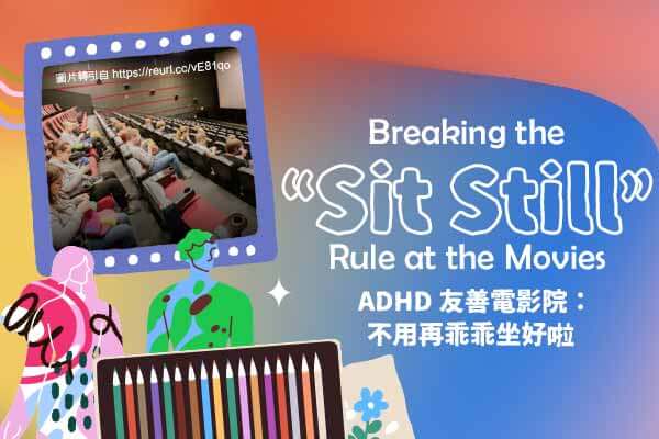 ADHD 友善電影院：不用再乖乖坐好啦 Breaking the “Sit Still” Rule at the Movies