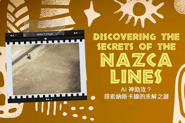 AI 神助攻？探索納斯卡線的未解之謎 Discovering the Secrets of the Nazca Lines