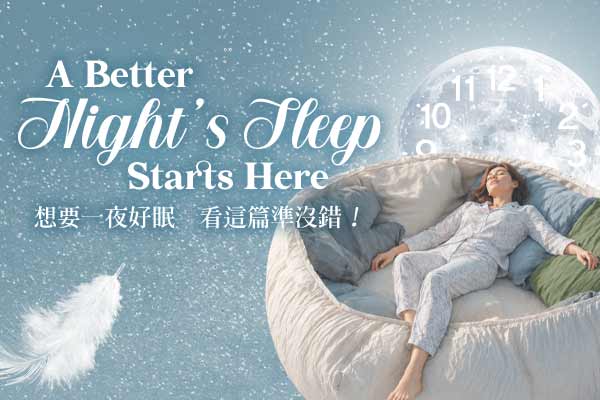 想要一夜好眠　看這篇準沒錯！ A Better Night’s Sleep Starts Here　　