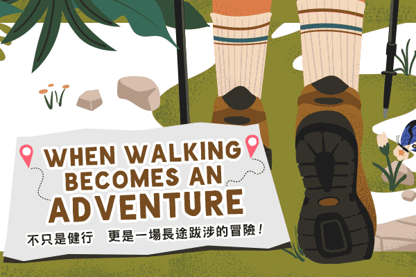 不只是健行　更是一場長途跋涉的冒險！ When Walking Becomes an Adventure　　