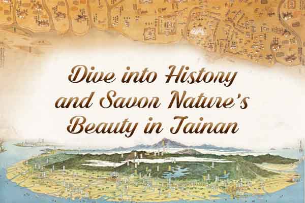 臺南古都今風貌 古今交織美景耀 Dive into History and Savor Nature’s Beauty in Tainan