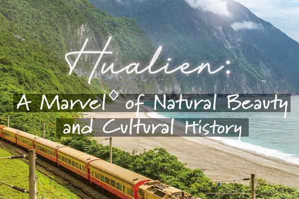 花蓮風景美如畫 自然歷史大會串 Hualien: A Marvel of Natural Beauty and Cultural History