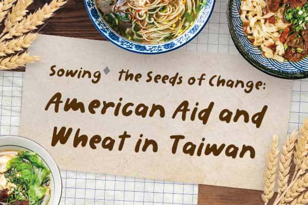 美援助力 麵點崛起 Sowing the Seeds of Change: American Aid and Wheat in Taiwan