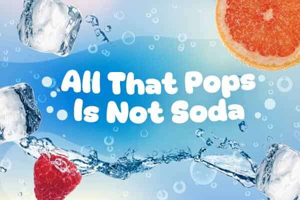 氣泡水的必要成分：水、氣泡，還有美好的味道All That Pops Is Not Soda