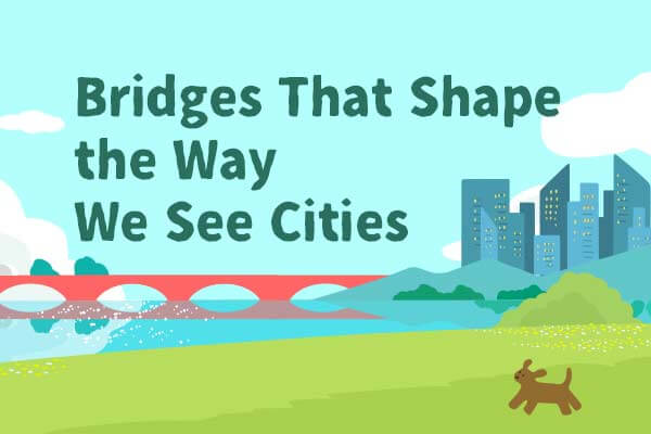 「橋」見一座城市的性格與美好Bridges That Shape  the Way We See Cities