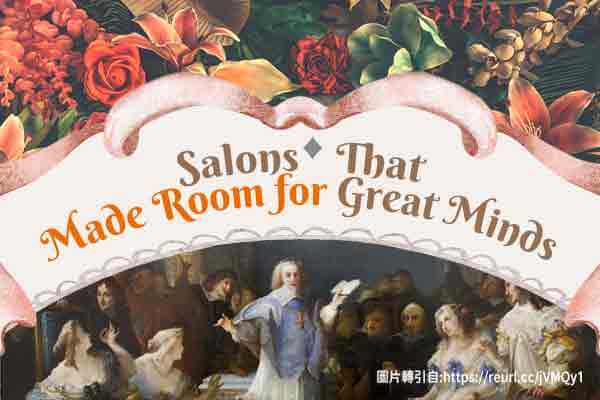 幾世紀前的意見領袖 KOL 都在沙龍裡Salons That Made Room for Great Minds