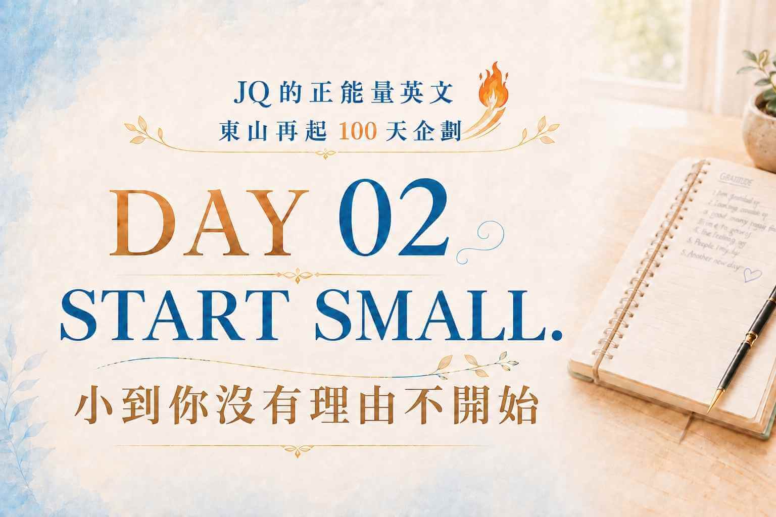 【JQ 的正能量英文】DAY 02 — START SMALL. 小到你沒有理由不開始