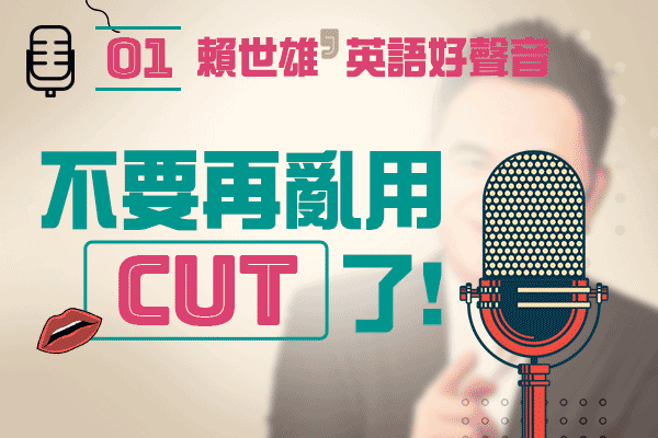 【上課囉！賴世雄的英語好聲音】EP01—不要再亂用”cut”了！學會這 5 種正確用法，讓英文更道地！