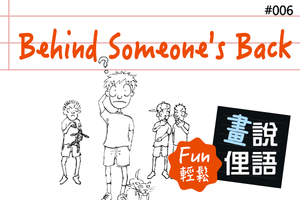 【畫「說」俚語 Fun 輕鬆】#06 Behind Someone's Back 背著某人