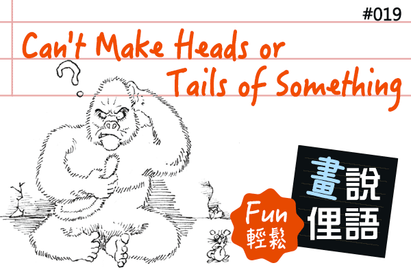 【畫「說」俚語 Fun 輕鬆】#19 Can't Make Heads or Tails of Something 一頭霧水
