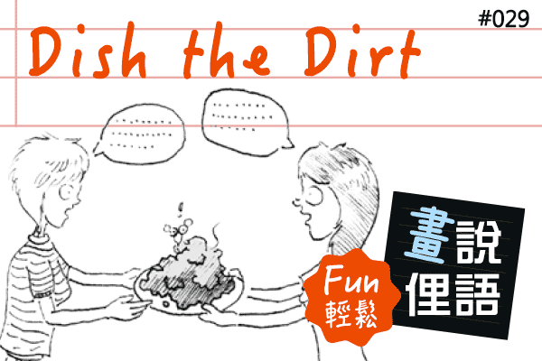 【畫「說」俚語 Fun 輕鬆】#29 Dish the Dirt 聊八卦