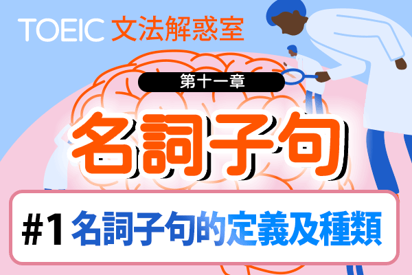 【TOEIC 多益文法解惑室】第十一章  名詞子句#1 名詞子句的定義及種類