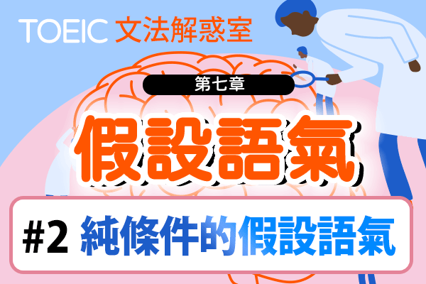 【TOEIC 多益文法解惑室】第七章 假設語氣 #2 純條件的假設語氣