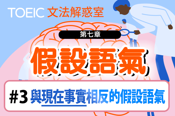 【TOEIC 多益文法解惑室】第七章 假設語氣 #3 與現在事實相反的假設語氣